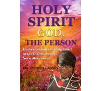 HOLY SPIRIT: GOD, THE PERSON: Understanding the Holy Spirit as the Divine Person, Not a Mere Force