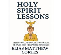 Holy Spirit Lessons: Dissection and Explanation In Full Of David Diga Hernandez Teachings
