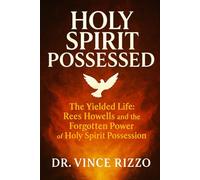 Holy Spirit Possessed: The Yielded Life-Rees Howells and the Forgotten Power of Holy Spirit Possession