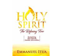 Holy Spirit, The Refining Fire: Sustaining The Church Amidst Adversities