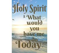 Holy Spirit What Would You Have Me Do Today? To Do List: 100 pages