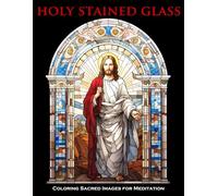 Holy Stained Glass: Coloring Sacred Images for Meditation and Relaxation