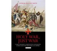 Holy War, Just War: Early Modern Christianity, Religious Ethics and the Rhetoric of Empire