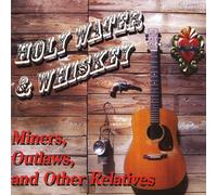 Holy Water & Whiskey - Miners Outlaws & Other Relatives