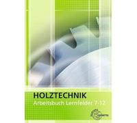 Holztechnik Arbeitsbuch Lernfelder 7-12