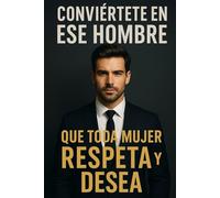 HOMBRE DE ALTO VALOR conviertete en el hombre que toda mujer respeta y desea