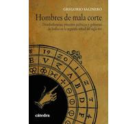 Hombres de mala corte : desobediencias, procesos políticos y gobierno de Indias en la segunda mitad del siglo XVI