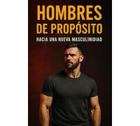 Hombres de Propósito: Hacia una Nueva Masculinidad