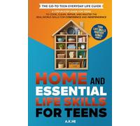 Home and Essential Life Skills for Teens: A Step-by-Step Guide for Teens to Cook, Clean, Repair, and Master the Real-World Skills for Confidence and Independence