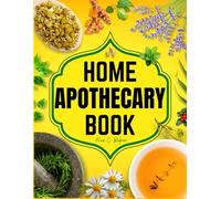 Home Apothecary Book: The Complete Guide to Herbal Remedies, Natural Healing, and DIY Wellness - Make Your Own Herbal Medicine, Healing Salves, Tinctures, Teas, Syrups, and Essential Oil Blends.