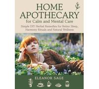 Home Apothecary for Calm and Mental Care: Simple DIY Herbal Remedies for Better Sleep, Harmony Rituals and Natural Wellness