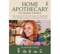 Home Apothecary for Healthy Lifestyle: The Practical DIY Herbal Guide for Household Use, Immune Support, and Natural First Aid