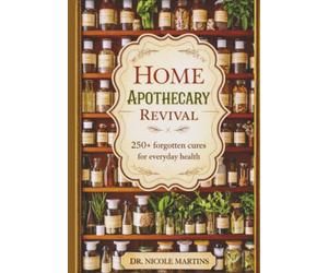 Home apothecary revival: 250+ forgotten cures for everyday health