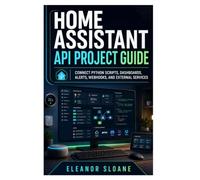 Home Assistant API Project Guide: Connect Python Scripts, Dashboards, Alerts, Webhooks, and External Services