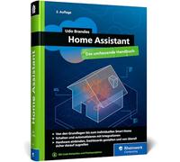 Home Assistant: Das umfassende Handbuch zur Heimautomation. Von der Einrichtung über die Verwaltung bis zur Automatisierung - Ausgabe 2024