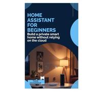 Home Assistant for Beginners: Build a private smart home without relying on the cloud