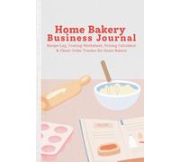 Home Bakery Business Journal: Recipe log, costing worksheet, pricing calculator & client order tracker for home bakers