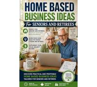Home Based Business Ideas For Seniors And Retirees: Work From Home And Make Extra Money Ideas: Work From Home Ideas For Senior Citizens and Retirees To Supplement Your Social Security Income