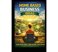 Home Based Business Ideas: Work From Home, Earn Income, Find Freedom