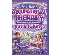 Home-Based Occupational Therapy Activities for Autistic Kids: 200+ Easy and Engaging Ideas to Build Sensory Skills, Motor Skills, Focus, Coordination, and Daily Living Confidence
