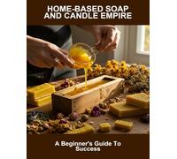 Home-Based Soap And Candle Empire: A Beginner'S Guide To Success