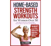Home-Based Strength Workouts for Women Over 50: Safe, Effective Exercises to Build Strength, Improve Balance, Stay Active, and Age Strong