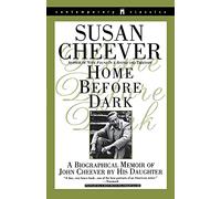 Home Before Dark: A Biographical Memoir of John Cheever by His Daughter