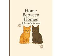 Home Between Homes: A Foster's Journal: Cat edition. Perfect for Animal Rescue Volunteers, Foster Homes, and Shelters | About Info, Behavior Notes, and Memories