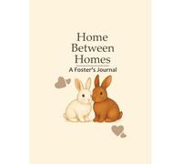 Home Between Homes: A Foster's Journal: Rabbit edition. Perfect for Animal Rescue Volunteers, Foster Homes, and Shelters | About Info, Behavior Notes, and Memories