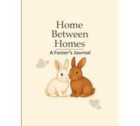 Home Between Homes: A Foster's Journal: Rabbit edition. Perfect for Animal Rescue Volunteers, Foster Homes, and Shelters | About Info, Behavior Notes, and Memories