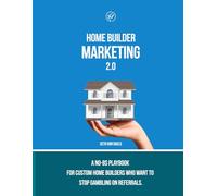 Home Builder Marketing (Volume 2): A No-BS Playbook for Custom Home Builders Who Want To Stop Gambling on Referrals.