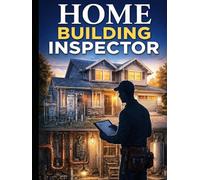 Home Building Inspector: The Complete Field Guide to Reading a House - from the Soil at the Footing to the Signature on the Report
