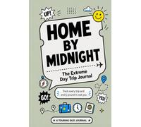 Home By Midnight: The Extreme Day Trip Journal: Plan, Track and Record Your One-Day Adventures