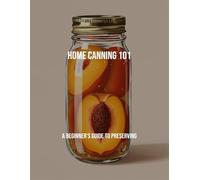 Home Canning 101: A Beginner'S Guide To Preserving