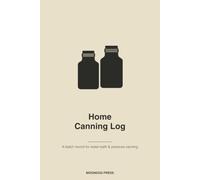 Home Canning Log Book: A Batch Record & Tracker for Water Bath and Pressure Canning - Log Every Jar, Recipe, Altitude, Pressure & Time