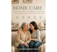 HOME CARE: A Practical Guide to Safe, Compassionate and Person-Centred Care Dr Farzin