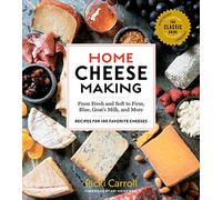 Home Cheese Making: From Fresh and Soft to Firm, Blue, Goat's Milk, and More