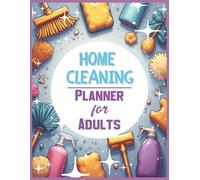 Home Cleaning Planner for Adults: An Essential Guide to a Stress-Free Cleaning Routine for a Neat and Tidy House (Daily, Weekly, and Monthly Checklists)
