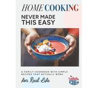 Home Cooking Never Made This Easy: A Family Cookbook with Simple Recipes That Actually Work for Real Life