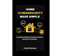 Home Cybersecurity Made Simple: A Practical Guide to Firewalls, Routers, and Smart Protection