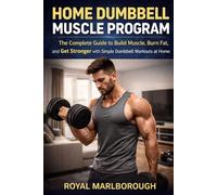 Home Dumbbell Muscle Program: The Complete Guide to Build Muscle, Burn Fat, and Get Stronger with Simple Dumbbell Workouts at Home