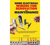 Home Electrical Wiring for Renovation and Maintenance: A Step-by-Step Guide with Essential Skills for Upgrading Home Electrical Systems