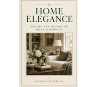 Home Elegance: The Art and Science of Home Economics