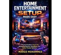 Home Entertainment Setup Made Easy: A Practical Guide to Smart TVs, Streaming Devices, Soundbars, and Home Theater Systems