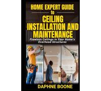 Home Expert Guide to Ceiling Installation and Maintenance: Flawless Ceilings in Your Home's Overhead Structures