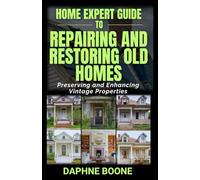 Home Expert Guide to Repairing and Restoring Old Homes: Preserving and Enhancing Vintage Properties