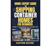 Home Expert Guide to Shipping Container Homes for Beginners: Build a Customized, Eco-Friendly and Affordable Space: 7