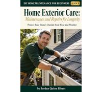Home Exterior Care: Maintenance and Repairs for Longevity: Protect Your Home's Outside from Wear and Weather