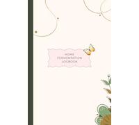 Home Fermentation Logbook: A Precision Batch Tracking Journal for Kombucha, Sourdough, Kimchi and Kefir