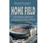 Home Field: An Illustrated History of 120 College Football Stadiums